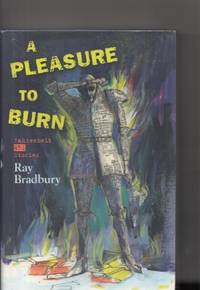 A Pleasure To Burn: Fahrenheit 451 Stories by Bradbury, Ray - 2010