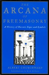 image of The Arcana Of Freemasonry: A History Of Masonic Signs And Symbols