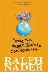 Only the Super-Rich Can Save Us! by Ralph Nader