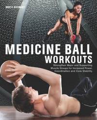 Medicine Ball Workouts: Strengthen Major and Supporting Muscle Groups for Increased Power,...