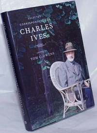 Selected Correspondence of Charles Ives by Ives, Charles; edited by Tom C. Owens - 2007