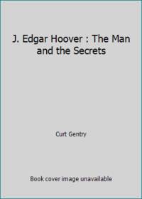 J. Edgar Hoover : The Man and the Secrets by Curt Gentry - 1992