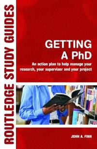Getting A Phd, An Action Plan to Help Manage Your Research, Your Supervisor and Your Project...