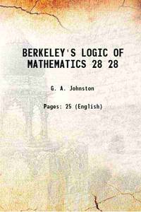 BERKELEY&#039;S LOGIC OF MATHEMATICS Volume 28 1918 by G. A. Johnston - 2016