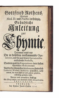 Gründliche Anleitung zur Chymie, darinnen nicht nur Die in derselben vorkommende Operationes, und die aus… by Gottfried ROTHE - from Jonathan A. Hill, Bookseller, Inc. (SKU: 5770)