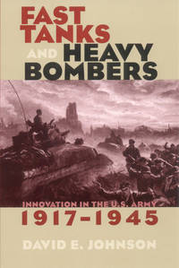 Fast Tanks and Heavy Bombers : Innovation in the U. S. Army, 1917-1945