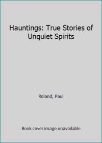 Hauntings: True Stories of Unquiet Spirits