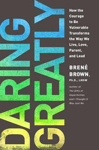 image of Daring Greatly: How the Courage to be Vulnerable Transforms the Way We Live, Love, Parent, and Lead