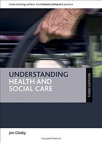 Understanding health and social care (third edition) (Understanding Welfare: Social Issues,...