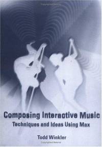 Composing Interactive Music : Techniques and Ideas Using Max