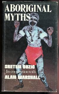 ABORIGINAL MYTHS. by Bozic, Sreten.  In conjunction with Alan Marshall - 1972