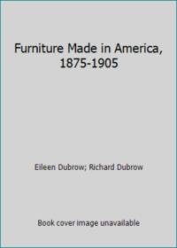 Furniture Made in America, 1875-1905 by Richard Dubrow; Eileen Dubrow - 1982