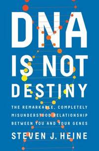 DNA Is Not Destiny : The Remarkable, Completely Misunderstood Relationship Between You and Your...