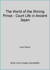 The World of the Shining Prince : Court Life in Ancient Japan by Ivan Morris - 1979