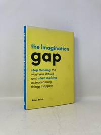 Imagination Gap: Stop Thinking the Way You Should and Start Making Extraordinary Things Happen