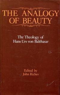 The Analogy of Beauty : The Theology of Hans Urs Von Balthasar by Riches, John (editor) - 1986