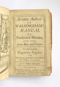 Arcana aulica: or Walsinghams manual of prudential maxims, for the states-man and courtier. To which is added Fragmenta regalia: or, Observations on Queen Elizabeth, her times, and favourites. by Walsingham, Edward;  Naunton, Robert - 1694