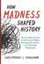 How Madness Shaped History: An Eccentric Array of Maniacal Rulers, Raving
