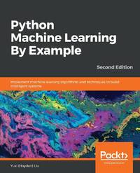 Python Machine Learning By Example - Second Edition: Implement machine learning algorithms and...