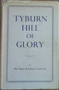 image of Tyburn Hill of Glory : Being the story of the Benedictine Adorers of the Sacred Heart & Their Foundress Mother Mary of St Peter (Garnier)