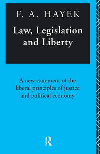 Law, Legislation and Liberty: A New Statement of the Liberal Principles of Justice and Political...