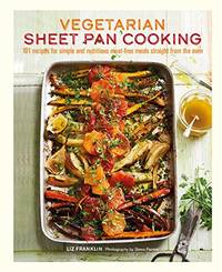 Vegetarian Sheet Pan Cooking: 101 recipes for simple and nutritious meat-free meals straight from...