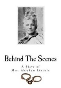 image of Behind The Scenes: Formerly a Slave, but more recently Modiste, and Friend to Mrs. Abraham Lincoln (Slavery in the United States)