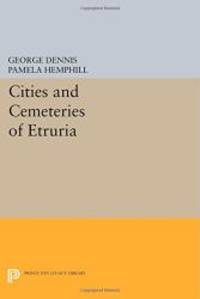 Cities and Cemeteries of Etruria (Princeton Legacy Library) by George Dennis - 2014-07-14