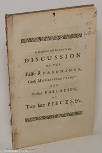 A Candid and Impartial Discussion of the False Reasonings,Gross Misrepresentations, and Studied Fallacies, of Two late Pieces: The Former written To vilify the Inhabitants of One End of This Island: And the Latter, of the Other. Together with A fair and clear Account of the Advantages derived to Both Parts of the Nation, by the Union: and The Consequencs of raising false Notions of it, Set in their true Light. By a Friend of Great Britain