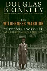 The Wilderness Warrior : Theodore Roosevelt and the Crusade for America