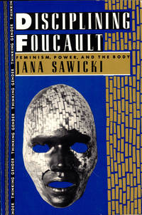 Disciplining Foucault: Feminism, Power, and the Body by Sawicki, Jana - 1991