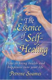 The Essence of Self-Healing : How to Bring Health and Happiness into Your Life