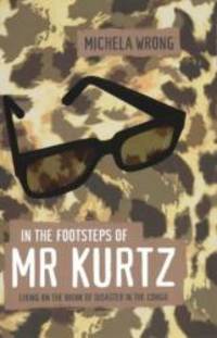 In the Footsteps of Mr. Kurtz: Living on the Brink of Disaster in Mobutu&#039;s Congo by Michela Wrong - 2001-09-08