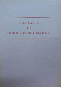 The Faith of John Lovejoy Elliott:  Selections from Addresses and Writings by Elliott, John Lovejoy - 1948