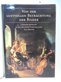 Von der lustvollen Betrachtung der Bilder. Leidener Feinmaler in der Dresdener GemÃ¤ldegalerie. Staatliche Kunstsammlungen Dresden, GemÃ¤ldegalerie Alte Meister, Katalog anlÃ¤sslich der Ausstellung im Semperbau vom 15. September bis 03. Dezember 2000 by Laabs, Annegret - 2000