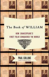 The Book of William : How Shakespeare's First Folio Conquered the World