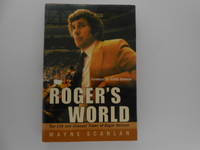 Roger&#039;s World: The Life And Unusual Times Of Roger Neilson by Scanlan, Wayne - 2004