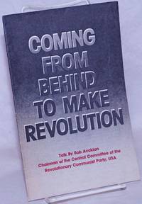 Coming from behind to make revolution: Talk by Bob Avakian, chairman of the Central Committee of the Revolutionary Communist Party, USA