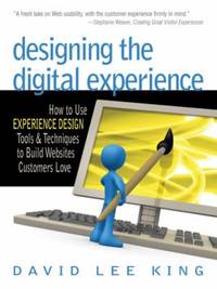Designing the Digital Experience: How to Use Experience Design Tools & Techniques to Build Web...