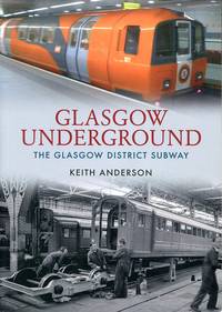 Glasgow Underground: The Glasgow District Subway by Keith Anderson - 2014