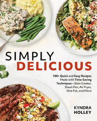Simply Delicious: 100+ Quick and Easy Recipes Made with Time-Saving Techniques: Slow Cooker,...