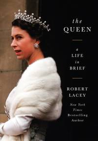 The Queen: A Life in Brief by Lacey, Robert - 2012