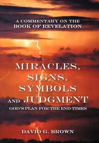 Miracles, Signs, Symbols and Judgment God's Plan for the End Times: A Commentary on the Book of...