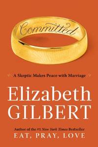 Committed: A Skeptic Makes Peace With Marriage