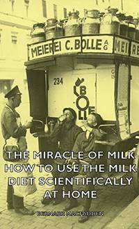 The Miracle of Milk - How to Use the Milk Diet Scientifically at Home