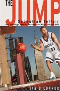 The Jump: Sebastian Telfair and the High-Stakes Business of High School Ball by Ian O'Connor - 2005-06-01