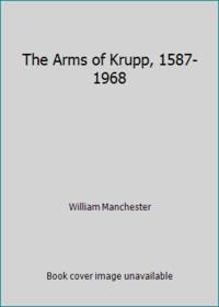 The Arms of Krupp, 1587-1968 by William Manchester - 1968