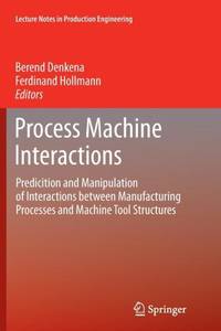 Process Machine Interactions : Predicition and Manipulation of Interactions between Manufacturing...