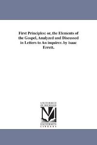 First Principles: or, the Elements of the Gospel, Analyzed and Discussed in Letters to An...
