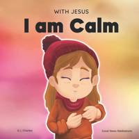 With Jesus I am Calm: A Christian children's book to teach kids about the peace of God; for...